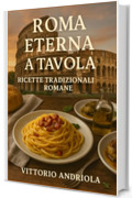 ROMA ETERNA A TAVOLA: Ricette tradizionali Romane