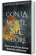 CON LA MORTE NEL CUORE: Storia vera di una donna devastata nell'animo