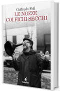 Le nozze coi fichi secchi: Storie di un'altra italia. Autobiografia