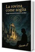 La rovina come soglia: Viaggio attraverso le memorie cancellate
