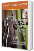 LA CHITARRA CHE VORREI: Guida alla Scelta del Tuo Strumento Perfetto