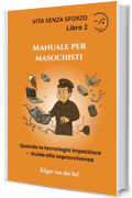 Manuale per masochisti: Quando la tecnologia impazzisce &ndash; Guida alla sopravvivenza