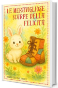 Le Meravigliose Scarpe della Felicit&agrave;: Una storia che ispira a sognare in grande e ad aiutare gli altri