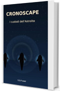 CRONOSCAPE &ndash; I custodi dell&rsquo;Astrolite: CRONOSCAPE &ndash; I custodi dell&rsquo;Astrolite