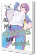My charms are wasted (Vol. 15)