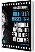 Dietro la Maschera - Manuale Avanzato per Attori di Cinema: Una volta diventati bravi bisogna essere i migliori. (The Red Method Il metodo rosso per Attori di Cinema di Claudio Vita Vol. 2)