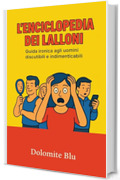 L&rsquo;enciclopedia dei Lalloni: Guida ironica agli uomini discutibili e indimenticabili