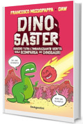 Dinosaster: Ovvero tutta l'imbarazzante verità sulla scomparsa dei dinosauri