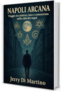 Napoli Arcana: Viaggio tra mistero, luce e conoscenza nella citt&agrave; dei segni