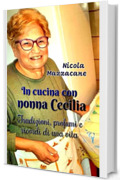 IN CUCINA CON NONNA CECILIA: Tradizioni, profumi e ricordi di una vita