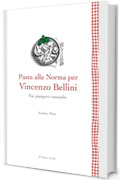 Pasta alla Norma per Vincenzo Bellini: Far pianger cantando (Leggere &egrave; un gusto Vol. 39)