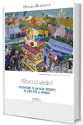 Allora ci vedo?: Avventure di un non vedente in giro per il mondo