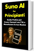 Suno AI per Principianti: Guida Pratica per Creare Canzoni con l&rsquo;IA e Monetizzare la tua Musica