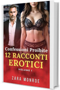 Confessioni Proibite &ndash; 12 Racconti (Volume 1): Racconti Erotici &ndash; Age Gap &bull; Tradimento &bull; M&eacute;nage MMFF &bull; Desideri Proibiti &bull; Tab&ugrave; Religioso &bull; Triade MMF &bull; Dominazione Psicologica