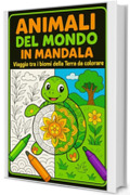 ANIMALI DAL MONDO IN MANDALA: Viaggio tra i biomi della Terra da colorare