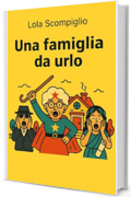 Una famiglia da urlo: Brevi storie umoristiche di una famiglia italiana