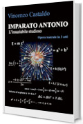 IMPARATO ANTONIO, l'insaziabile studioso: Opera teatrale in tre atti
