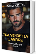 Tra vendetta e amore (I Fratelli di Sangue Vol. 6)