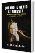 Quando il genio si arresta: l&rsquo;incompiuto come firma segreta di Leonardo da Vinci: Analisi della procrastinazione e ossessione per il dettaglio che svelano i segreti del processo creativo