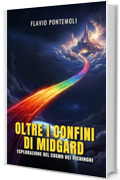 Oltre i Confini di Midgard: Esplorazione del Cosmo dei Vichinghi: Una guida narrativa per viaggiare tra i nove mondi di Yggdrasill e svelare i segreti della cosmologia vichinga