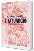 Il tatuaggio: Storie, tecniche e significati