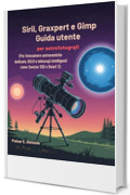 Siril, Graxpert e Gimp Guida utente per astrofotografi: Per fotocamere astronomiche dedicate, DSLR e telescopi intelligenti come Seestar S50 e Dwarf 3
