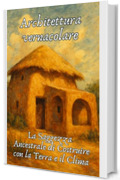 Architettura Vernacolare: La Saggezza Ancestrale di Costruire con la Terra e il Clima