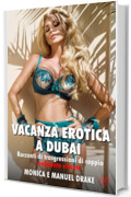 Vacanza erotica a Dubai: Racconti di trasgressioni di coppia realmente vissute