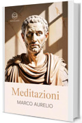 Marco Aurelio – Meditazioni: Nuova Traduzione Italiana, Edizione Integrale del capolavoro della filosofia stoica e dello stoicismo (Novelaris)