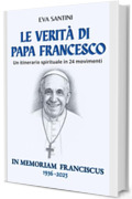 Le verit&agrave; di Papa Francesco: Un itinerario spirituale in 24 movimenti - 24 meditazioni spirituali con citazioni e illustrazioni per ricordare Papa Francesco e vivere il Vangelo ogni giorno