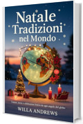 NATALE TRADIZIONI NEL MONDO: Usanze, storie e celebrazioni festive da ogni angolo del globo