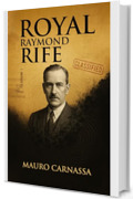 Royal Raymond Rife: L'inventore che cur&ograve; il cancro e fu cancellato dalla storia