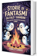 Storie di Fantasmi da Fal&ograve; per Bambini: Storie spettrali e divertenti da raccontare al buio