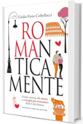 ROMAnticamente. Guida curiosa alle storie e ai luoghi più romantici della Città Eterna
