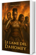 LE LAME DEL DAHOMEY: La storia delle amazzoni d'Africa