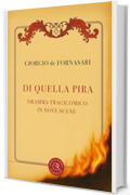 Di quella pira: Dramma tragicomico in nove scene