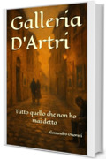Galleria D'Artri: Tutto quello che non ho mai detto