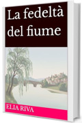 La fedelt&agrave; del fiume