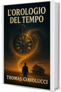 L' Orologio del Tempo: Un padre, un figlio e un orologio che custodisce la verit&agrave;.