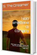 Non smettere di correre : &laquo;Ogni sogno nasce da un passo. Ma solo chi non smette di correre lo raggiunge.&raquo;