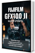 FUJIFILM GFX100 II GUIDA UTENTE : Suggerimenti pratici per l'impostazione, lo scatto e il controllo delle immagini