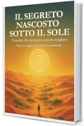 Il segreto nascosto sotto il Sole: L'eredità che possiamo ancora scegliere: un viaggio per la rinascita ambientale