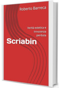 Scriabin: Verit&agrave; estetica e innocenza perduta (Roberto Barreca)