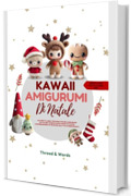 Kawaii Amigurumi di Natale: Amigurumi di Natale all&rsquo;uncinetto per principianti: schemi facili e modelli passo passo di pupazzi natalizi, Babbo Natale, renne, alberi di Natale