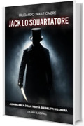 Frugando tra le Ombre: Jack lo Squartatore: Alla ricerca della verit&agrave; sui delitti di Londra.