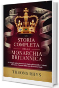 LA STORIA COMPLETA DELLA MONARCHIA BRITANNICA: Un Viaggio Epico Attraverso le Saghe, gli Scandali e i Trionfi che hanno Plasmato Mille anni di Governo Reale