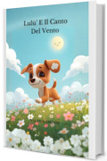 Lul&ugrave; e il canto del vento: Una fiaba dolce sul valore della diversit&agrave;, dell&rsquo;amicizia e della magia della natura &ndash; Per bambini dai 3 ai 7 anni (La Biblioteca Dei Sogni (per bambini da 3 a 7anni))
