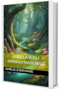 Angela e gli animali nascosti (Le avventure di Angela Vol. 1)