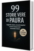 99 Storie Vere di Paura: Racconti Brevi, Leggende Urbane e Cronaca Nera da Leggere al Buio ad Halloween e non solo.: Ideale per Halloween, per ragazzi e adulti che vogliono brividi e mistero.