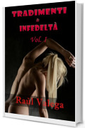 Tradimenti e Infedelt&agrave; Vol. I: Una bollente raccolta di racconti erotici taboo